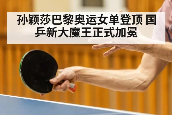 孙颖莎巴黎奥运女单登顶 国乒新大魔王正式加冕